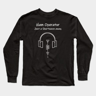 Ham Operator fun, Just a shortwave away Long Sleeve T-Shirt